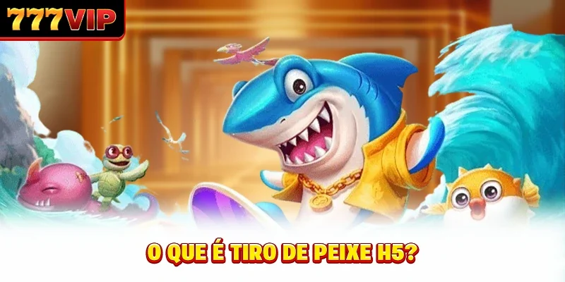 O Que é Tiro de Peixe H5?
