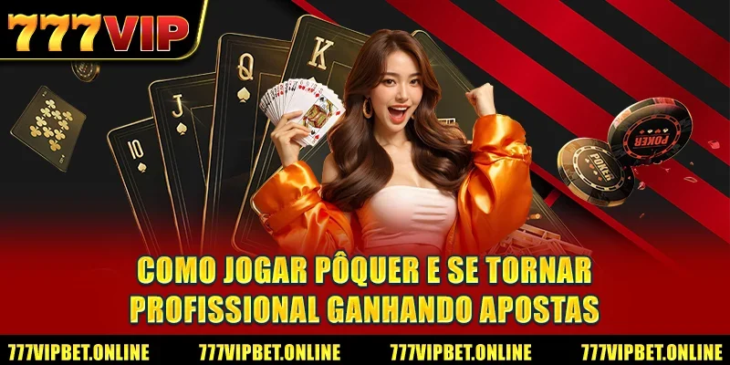 Como Jogar Pôquer E Se Tornar Profissional Ganhando Apostas
