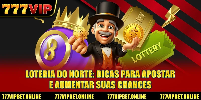 Loteria do Norte: Dicas para apostar e aumentar suas chances