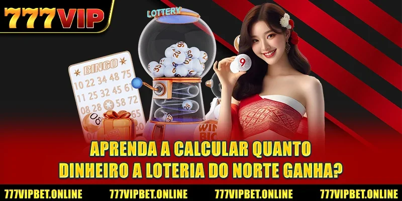 Aprenda a calcular quanto dinheiro a loteria do norte ganha?