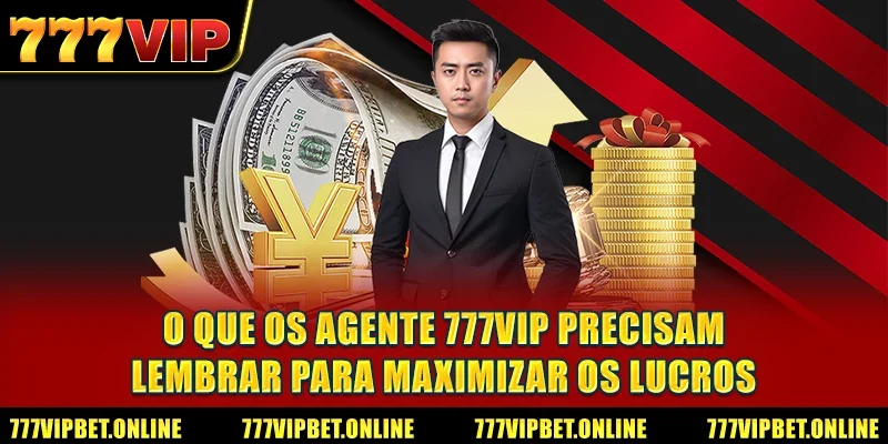 O que os agente 777VIP precisam lembrar para maximizar os lucros