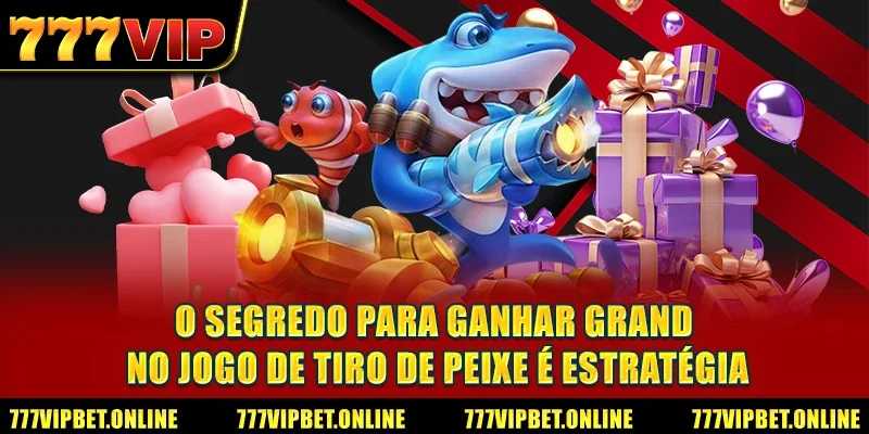 O segredo para ganhar grande no jogo de tiro de peixe é estratégia