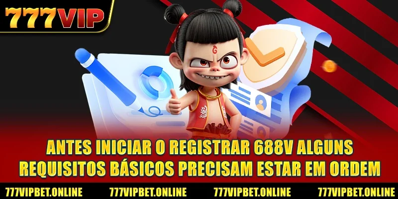 Antes iniciar o Registrar 688V alguns requisitos básicos precisam estar em ordem